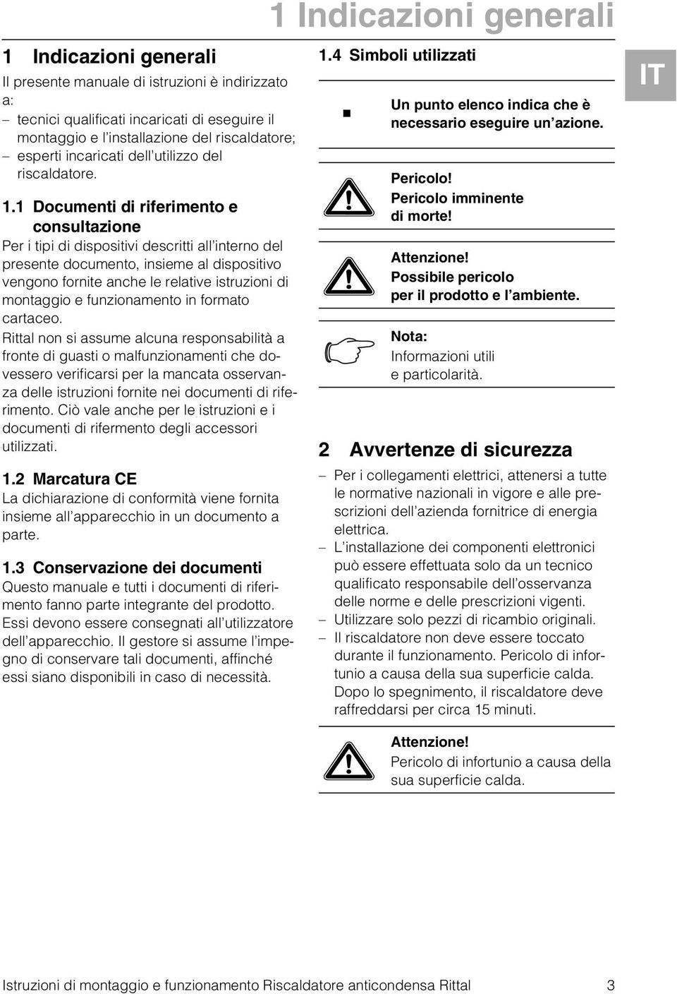 . Documenti di riferimento e consultazione Per i tipi di dispositivi descritti all interno del presente documento, insieme al dispositivo vengono fornite anche le relative istruzioni di montaggio e