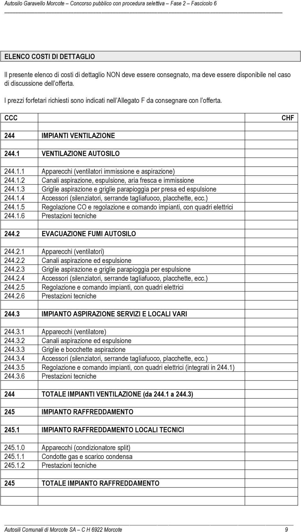 1.2 Canali aspirazione, espulsione, aria fresca e immissione 244.1.3 Griglie aspirazione e griglie parapioggia per presa ed espulsione 244.1.4 Accessori (silenziatori, serrande tagliafuoco, placchette, ecc.