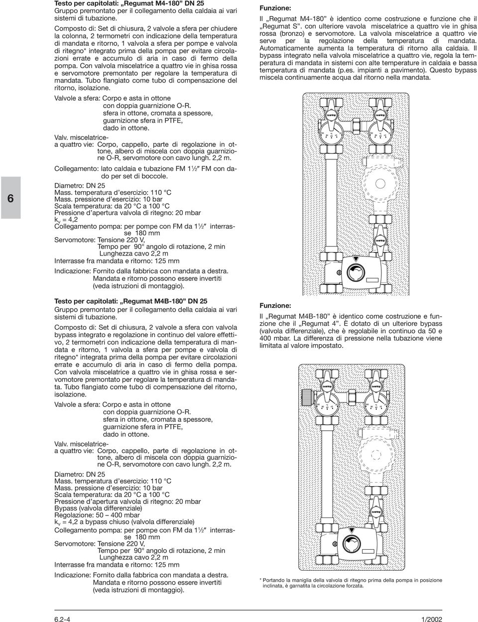 Con valvola miscelatrice a quattro vie in ghisa rossa e servomotore premontato per regolare la temperatura di mandata. Tubo flangiato come tubo di compensazione del ritorno, isolazione. Valv.