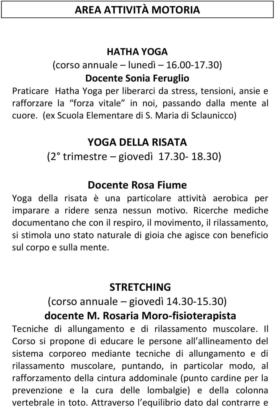 Maria di Sclaunicco) YOGA DELLA RISATA (2 trimestre giovedì 17.30-18.30) Docente Rosa Fiume Yoga della risata è una particolare attività aerobica per imparare a ridere senza nessun motivo.