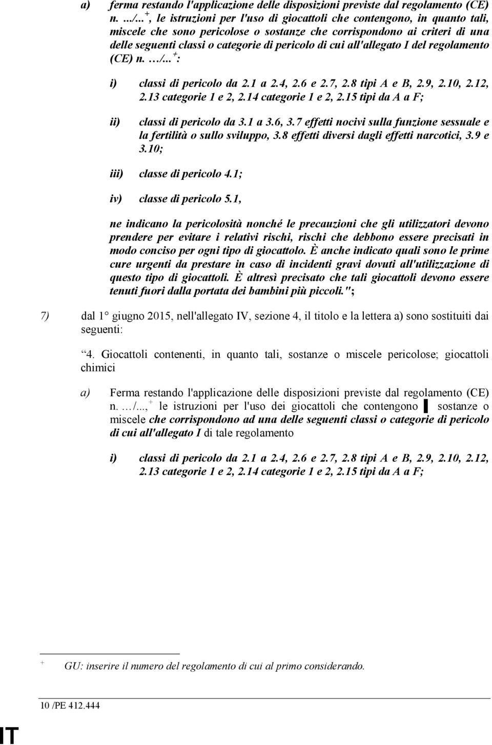 cui all'allegato I del regolamento (CE) n. /... + : i) classi di pericolo da 2.1 a 2.4, 2.6 e 2.7, 2.8 tipi A e B, 2.9, 2.10, 2.12, 2.13 categorie 1 e 2, 2.14 categorie 1 e 2, 2.