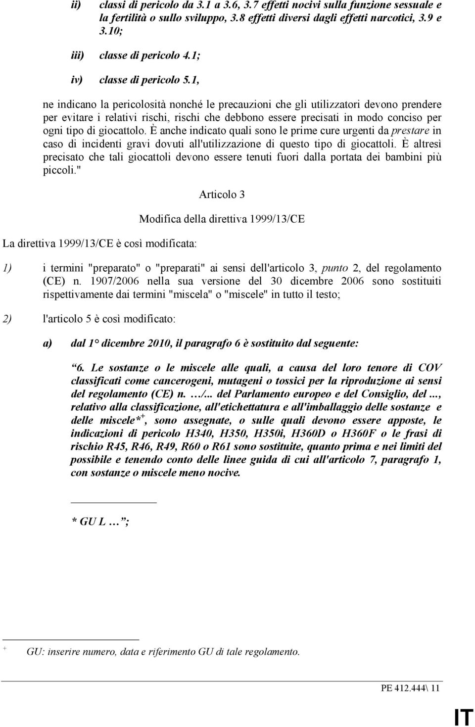 1, ne indicano la pericolosità nonché le precauzioni che gli utilizzatori devono prendere per evitare i relativi rischi, rischi che debbono essere precisati in modo conciso per ogni tipo di