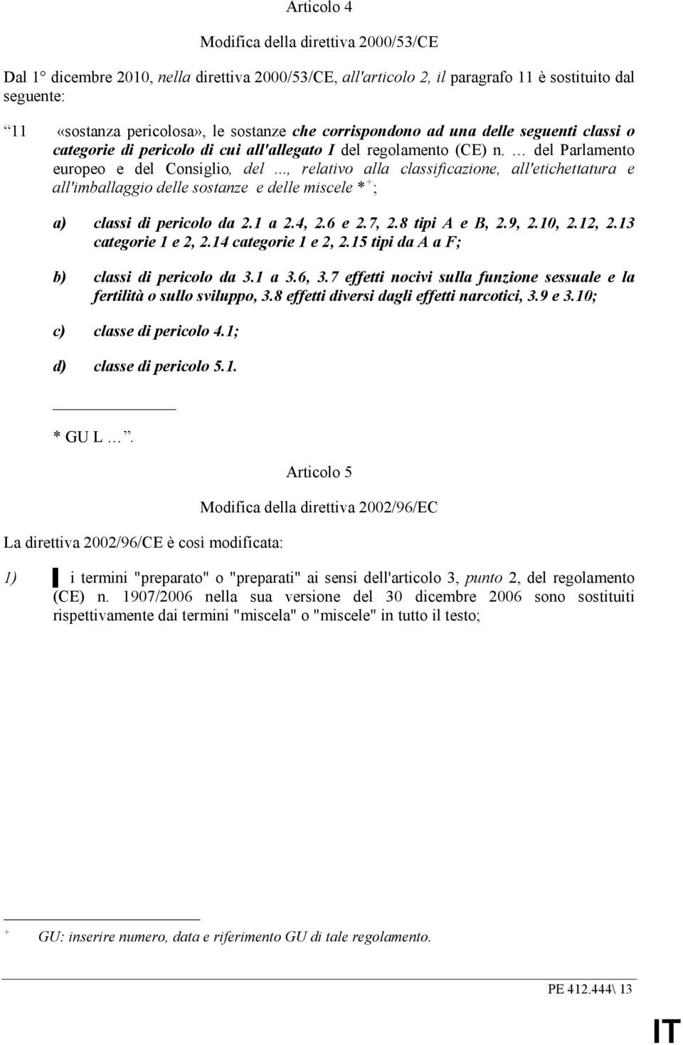 .., relativo alla classificazione, all'etichettatura e all'imballaggio delle sostanze e delle miscele * + ; a) classi di pericolo da 2.1 a 2.4, 2.6 e 2.7, 2.8 tipi A e B, 2.9, 2.10, 2.12, 2.