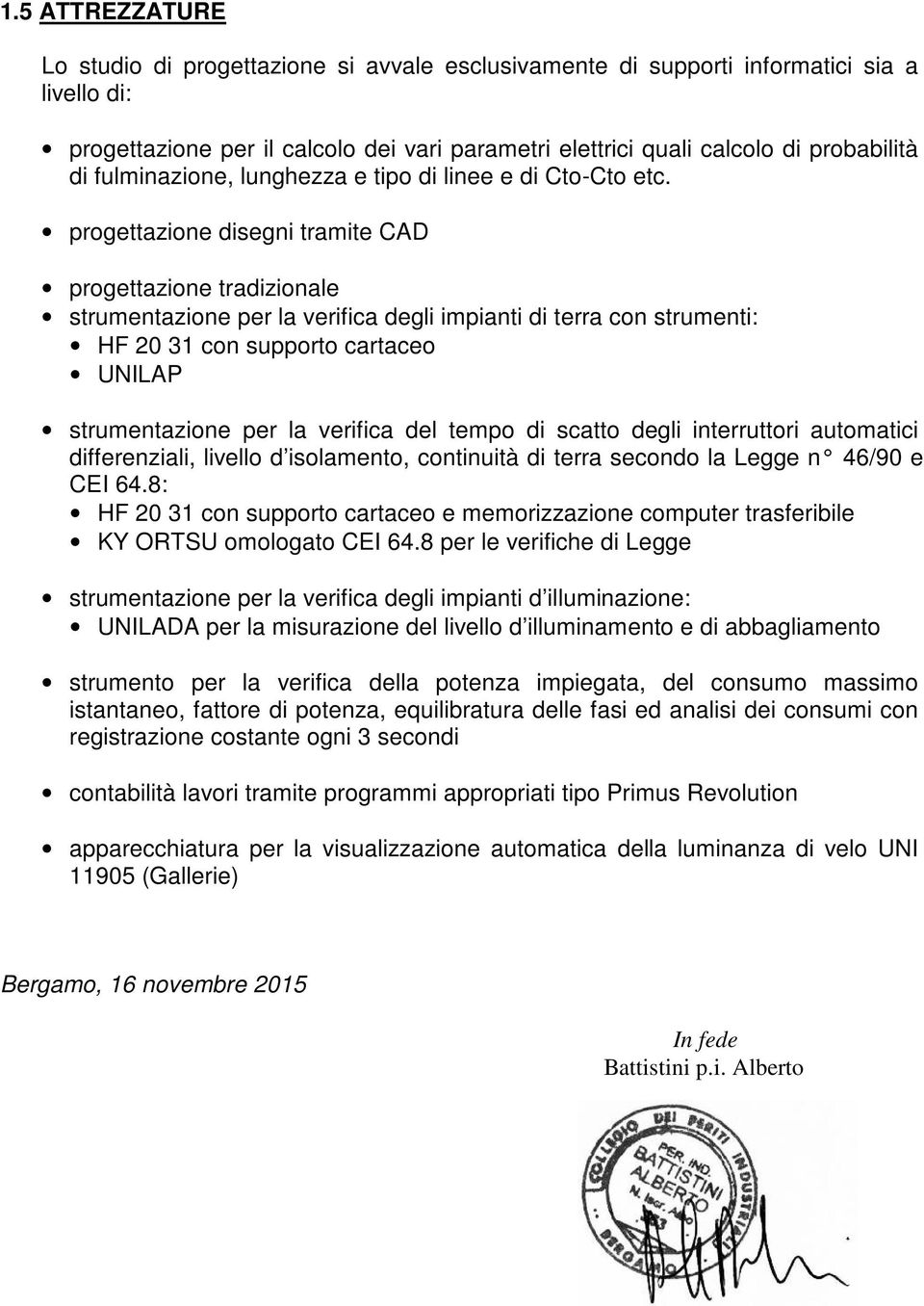 progettazione disegni tramite CAD progettazione tradizionale strumentazione per la verifica degli impianti di terra con strumenti: HF 20 31 con supporto cartaceo UNILAP strumentazione per la verifica