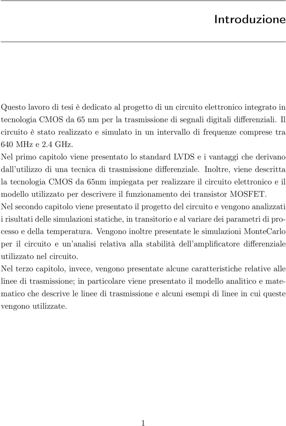 Nel primo capitolo viene presentato lo standard LVDS e i vantaggi che derivano dall utilizzo di una tecnica di trasmissione differenziale.