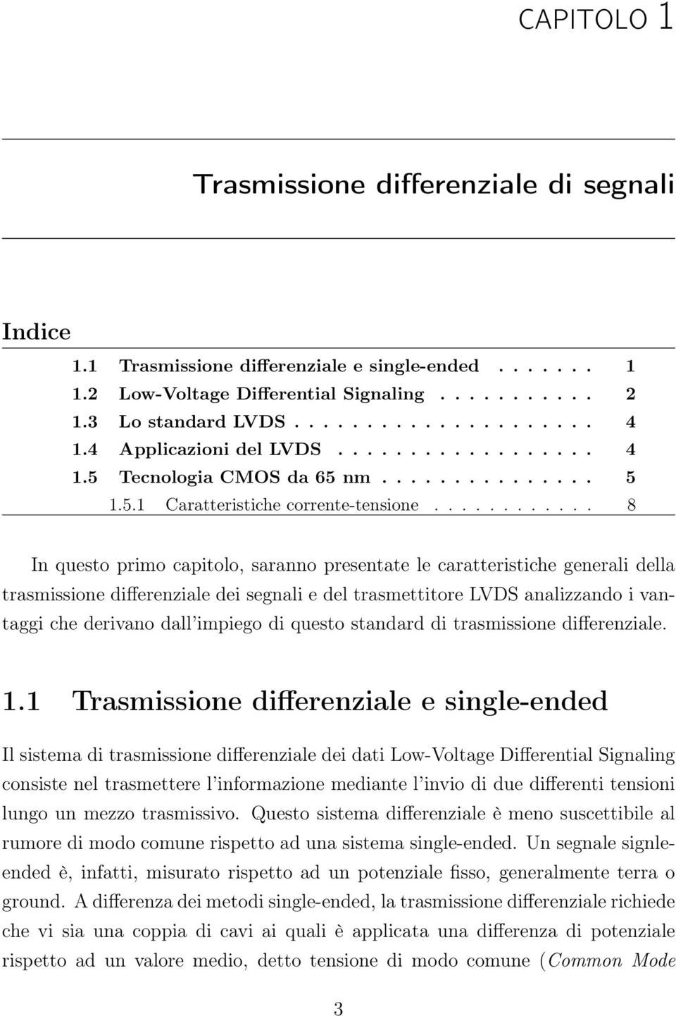 ........... 8 In questo primo capitolo, saranno presentate le caratteristiche generali della trasmissione differenziale dei segnali e del trasmettitore LVDS analizzando i vantaggi che derivano dall