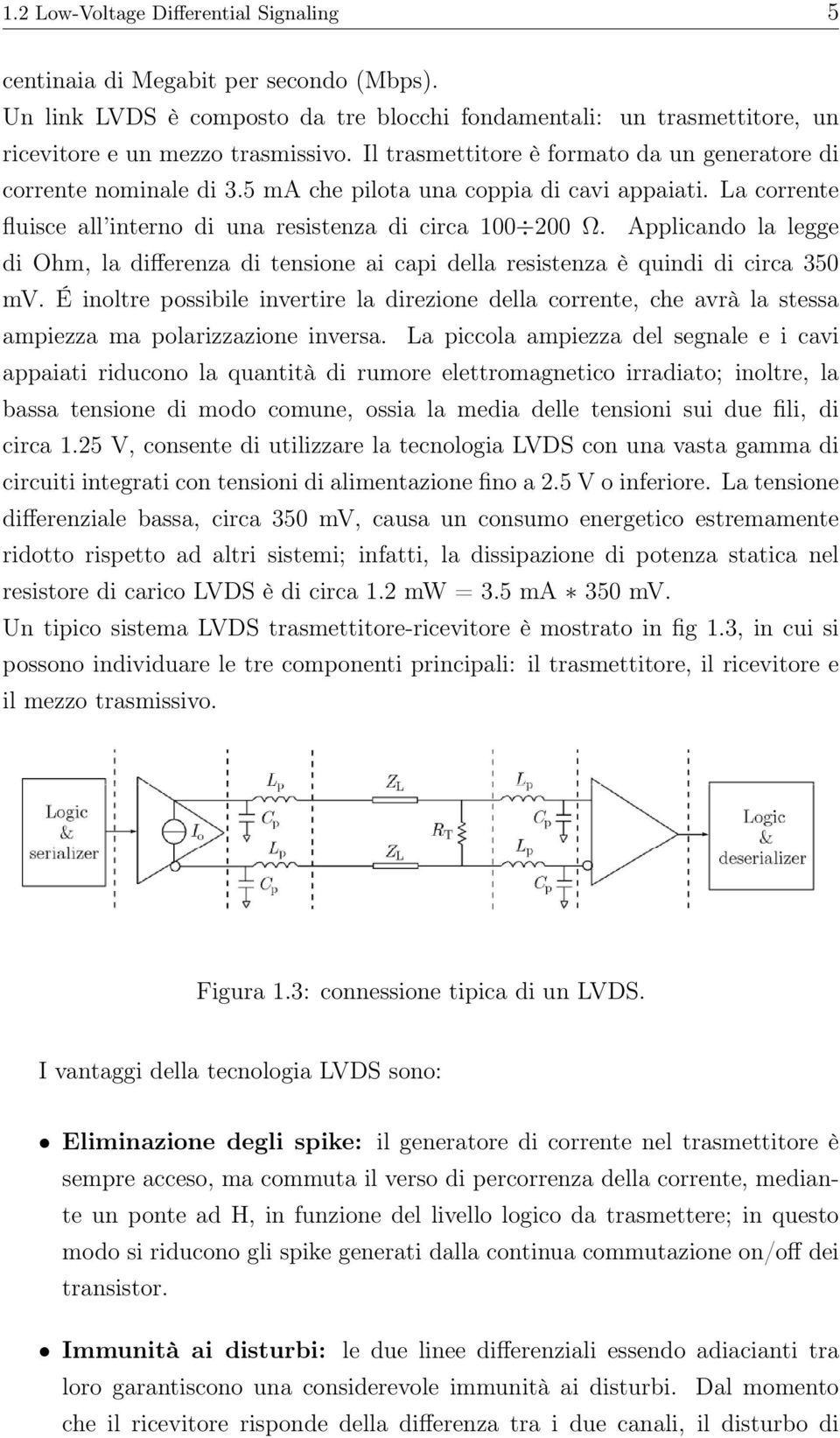 Applicando la legge di Ohm, la differenza di tensione ai capi della resistenza è quindi di circa 350 mv.