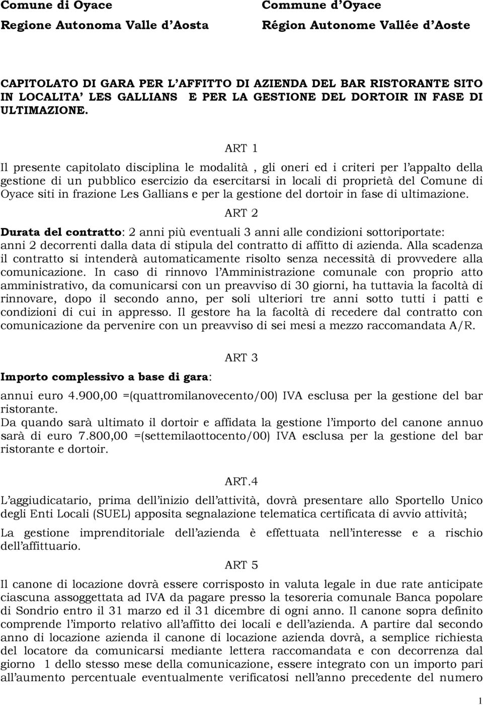 ART 1 Il presente capitolato disciplina le modalità, gli oneri ed i criteri per l appalto della gestione di un pubblico esercizio da esercitarsi in locali di proprietà del Comune di Oyace siti in