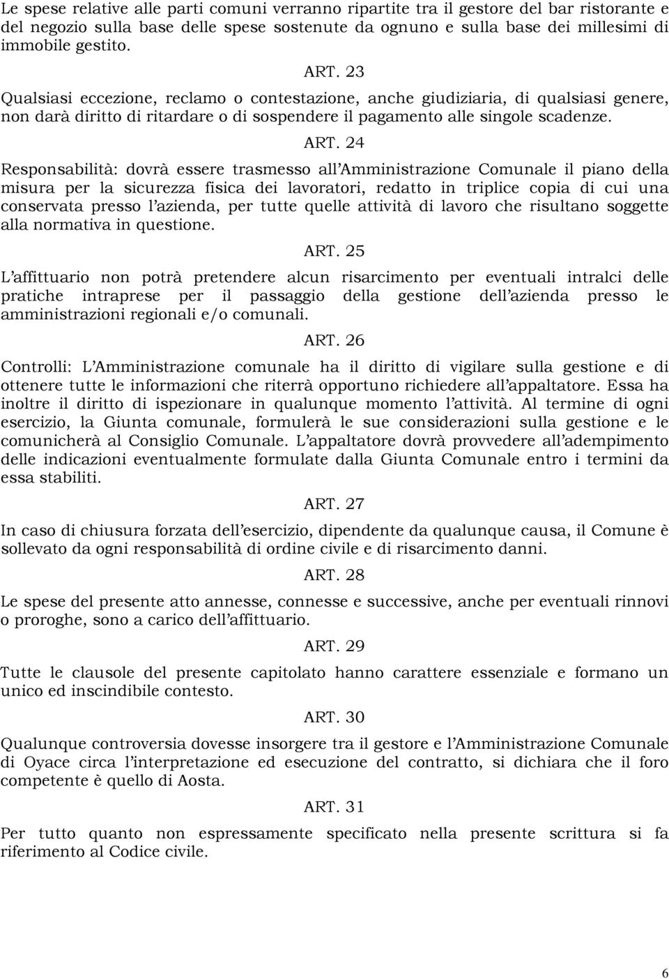 24 Responsabilità: dovrà essere trasmesso all Amministrazione Comunale il piano della misura per la sicurezza fisica dei lavoratori, redatto in triplice copia di cui una conservata presso l azienda,