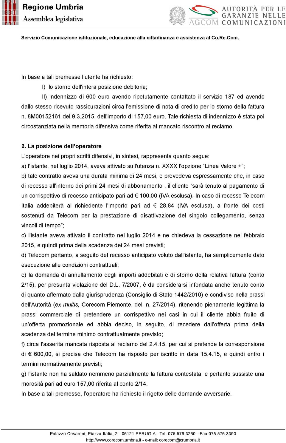 Tale richiesta di indennizzo è stata poi circostanziata nella memoria difensiva come riferita al mancato riscontro al reclamo. 2.