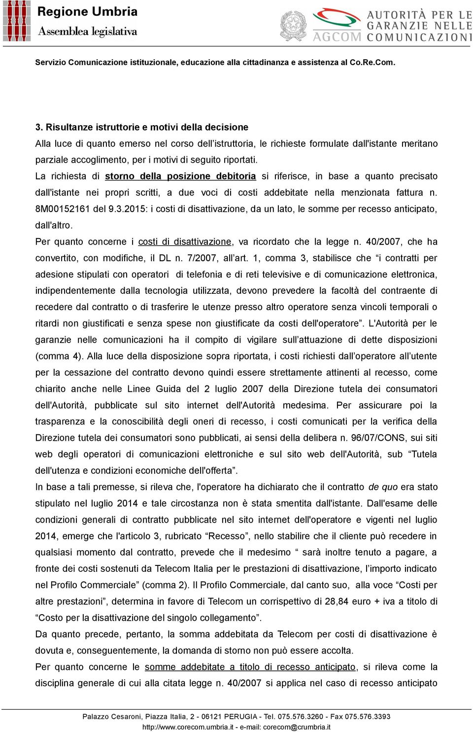 8M00152161 del 9.3.2015: i costi di disattivazione, da un lato, le somme per recesso anticipato, dall'altro. Per quanto concerne i costi di disattivazione, va ricordato che la legge n.