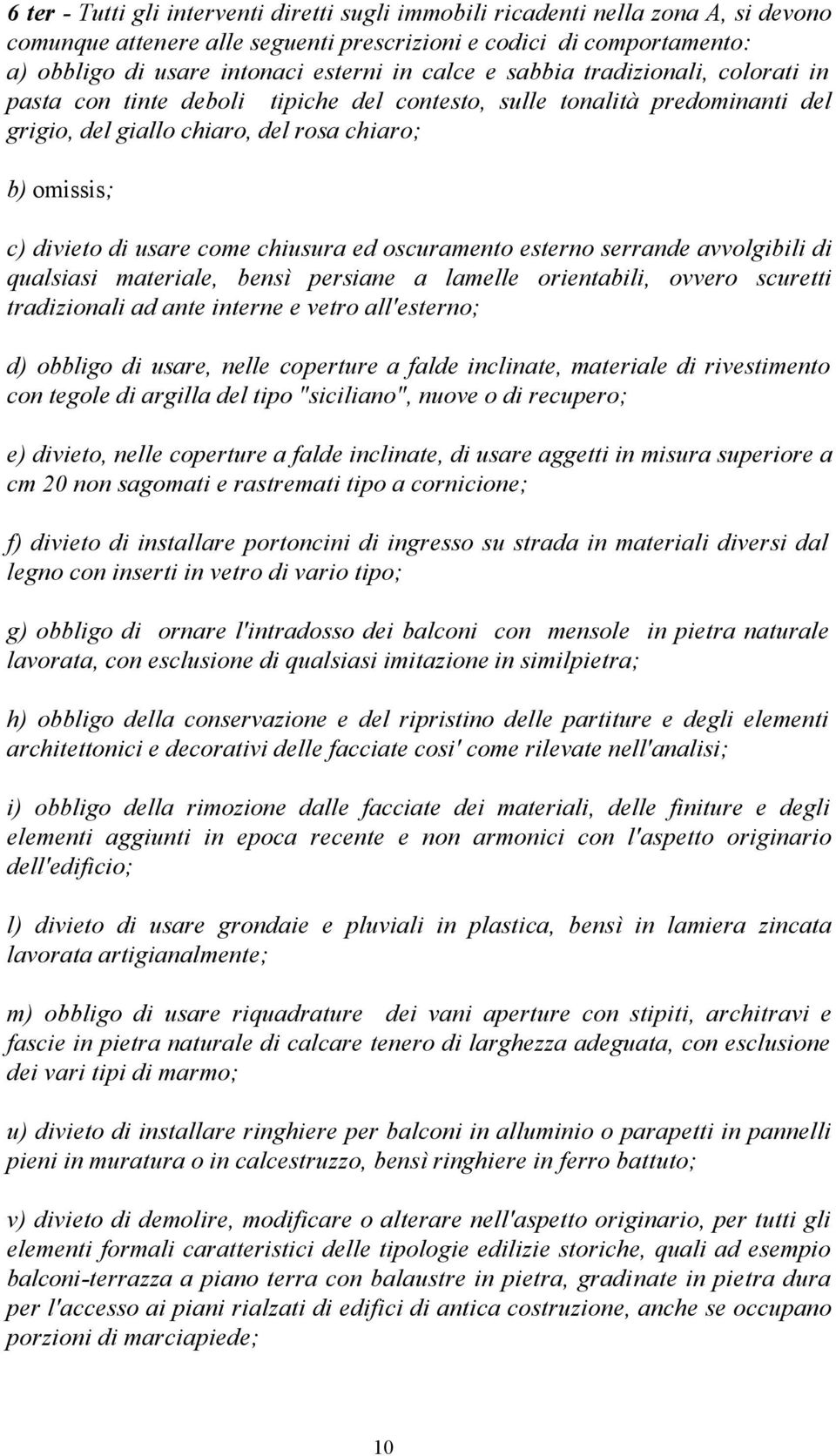 chiusura ed oscuramento esterno serrande avvolgibili di qualsiasi materiale, bensì persiane a lamelle orientabili, ovvero scuretti tradizionali ad ante interne e vetro all'esterno; d) obbligo di