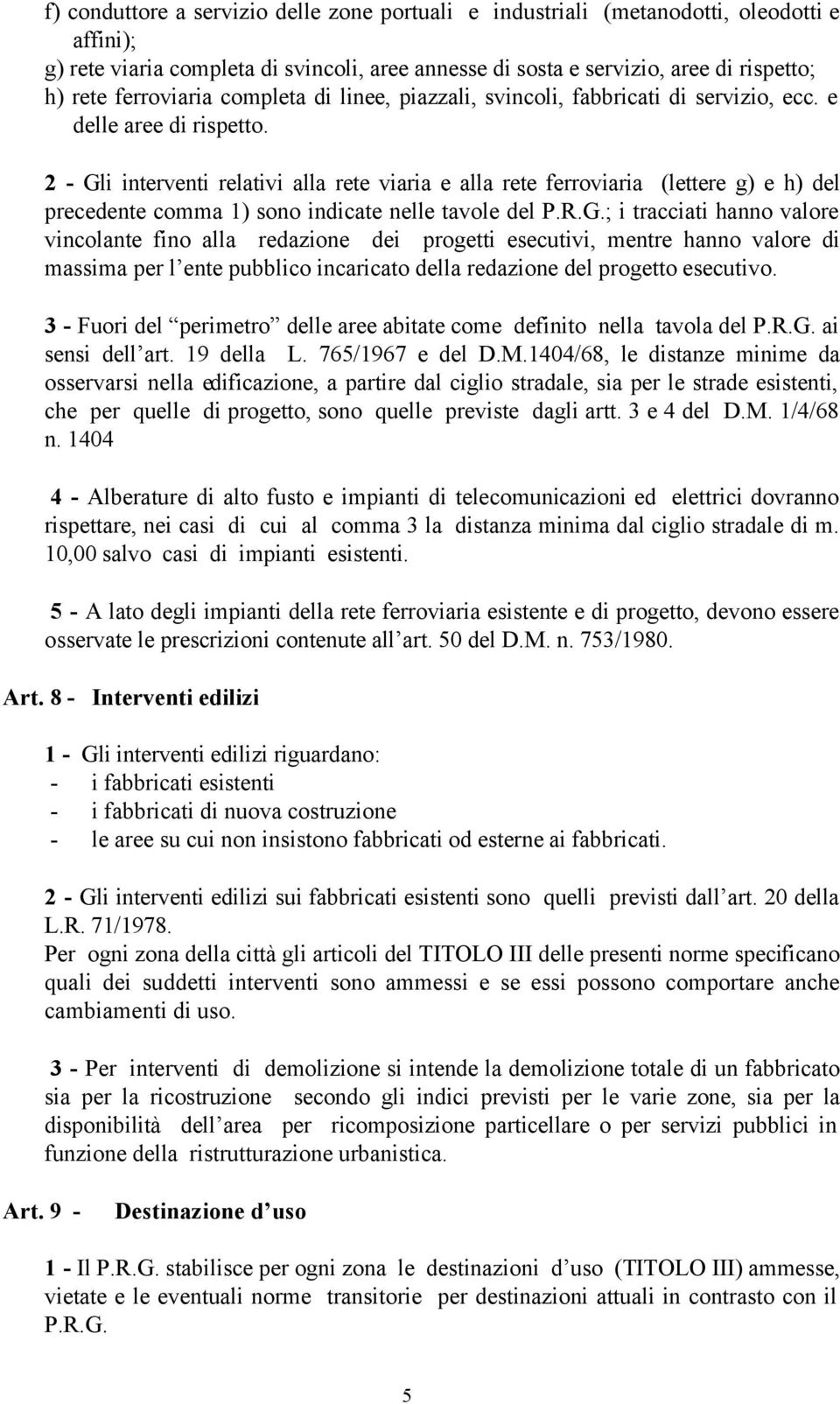 2 - Gli interventi relativi alla rete viaria e alla rete ferroviaria (lettere g) e h) del precedente comma 1) sono indicate nelle tavole del P.R.G.; i tracciati hanno valore vincolante fino alla redazione dei progetti esecutivi, mentre hanno valore di massima per l ente pubblico incaricato della redazione del progetto esecutivo.