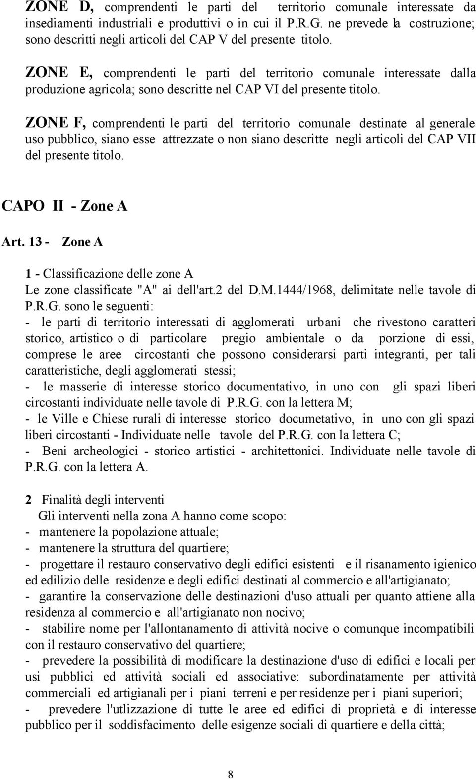 ZONE E, comprendenti le parti del territorio comunale interessate dalla produzione agricola; sono descritte nel CAP VI del presente titolo.