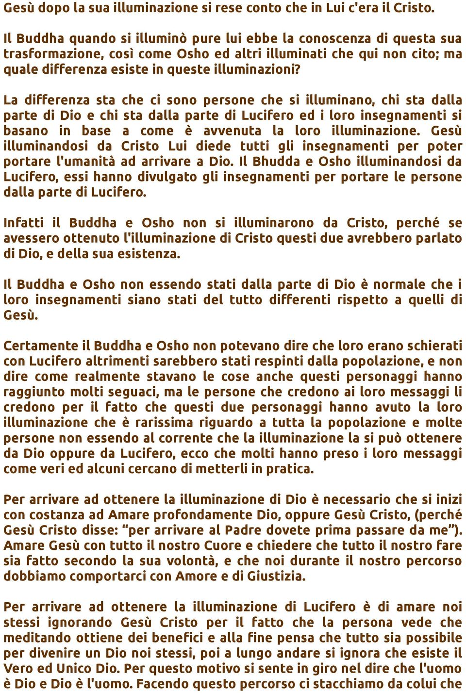 La differenza sta che ci sono persone che si illuminano, chi sta dalla parte di Dio e chi sta dalla parte di Lucifero ed i loro insegnamenti si basano in base a come è avvenuta la loro illuminazione.