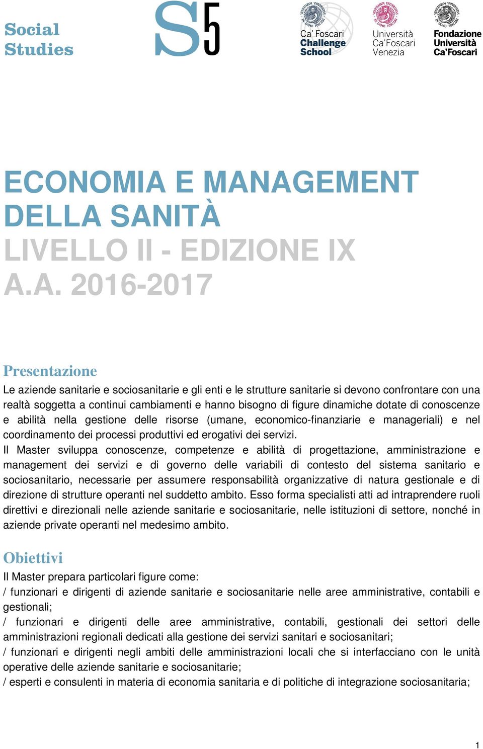 a continui cambiamenti e hanno bisogno di figure dinamiche dotate di conoscenze e abilità nella gestione delle risorse (umane, economico-finanziarie e manageriali) e nel coordinamento dei processi