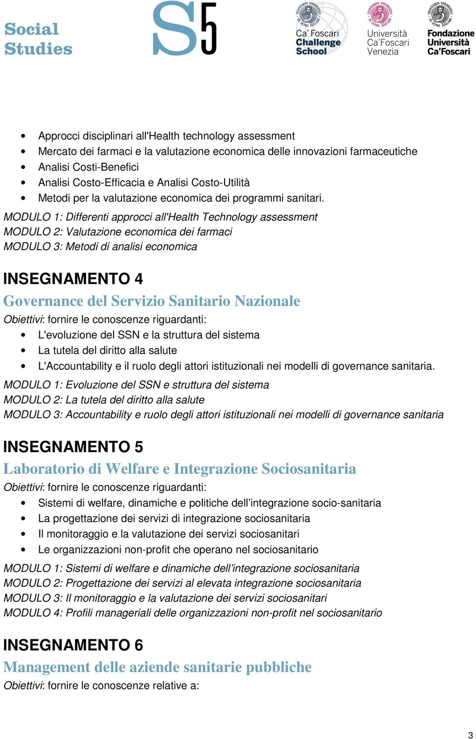 MODULO 1: Differenti approcci all'health Technology assessment MODULO 2: Valutazione economica dei farmaci MODULO 3: Metodi di analisi economica INSEGNAMENTO 4 Governance del Servizio Sanitario