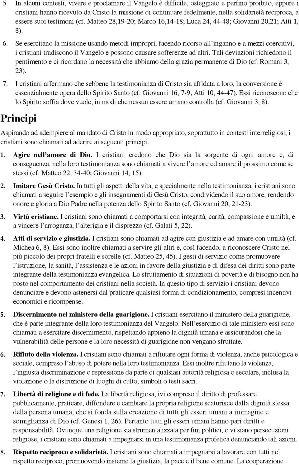 Se esercitano la missione usando metodi impropri, facendo ricorso all inganno e a mezzi coercitivi, i cristiani tradiscono il Vangelo e possono causare sofferenze ad altri.