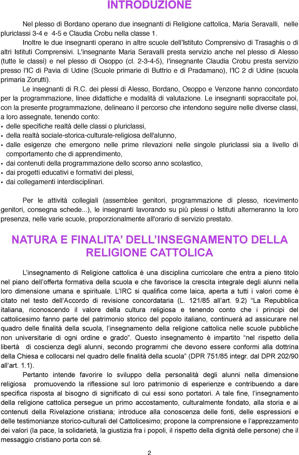 L'insegnante Maria Seravalli presta servizio anche nel plesso di Alesso (tutte le classi) e nel plesso di Osoppo (cl.