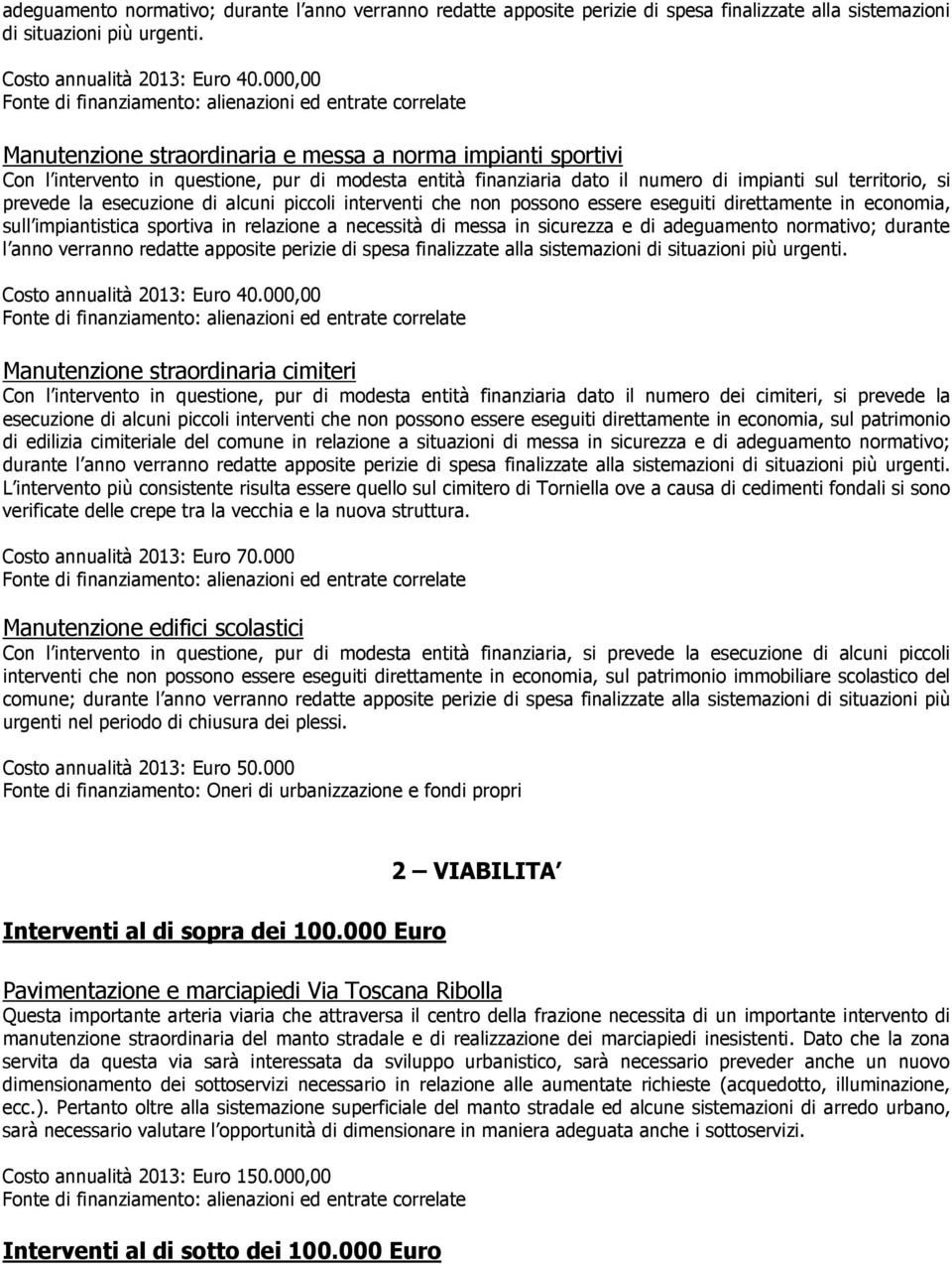 esecuzione di alcuni piccoli interventi che non possono essere eseguiti direttamente in economia, sull impiantistica sportiva in relazione a necessità di messa in sicurezza e di 000,00 Manutenzione