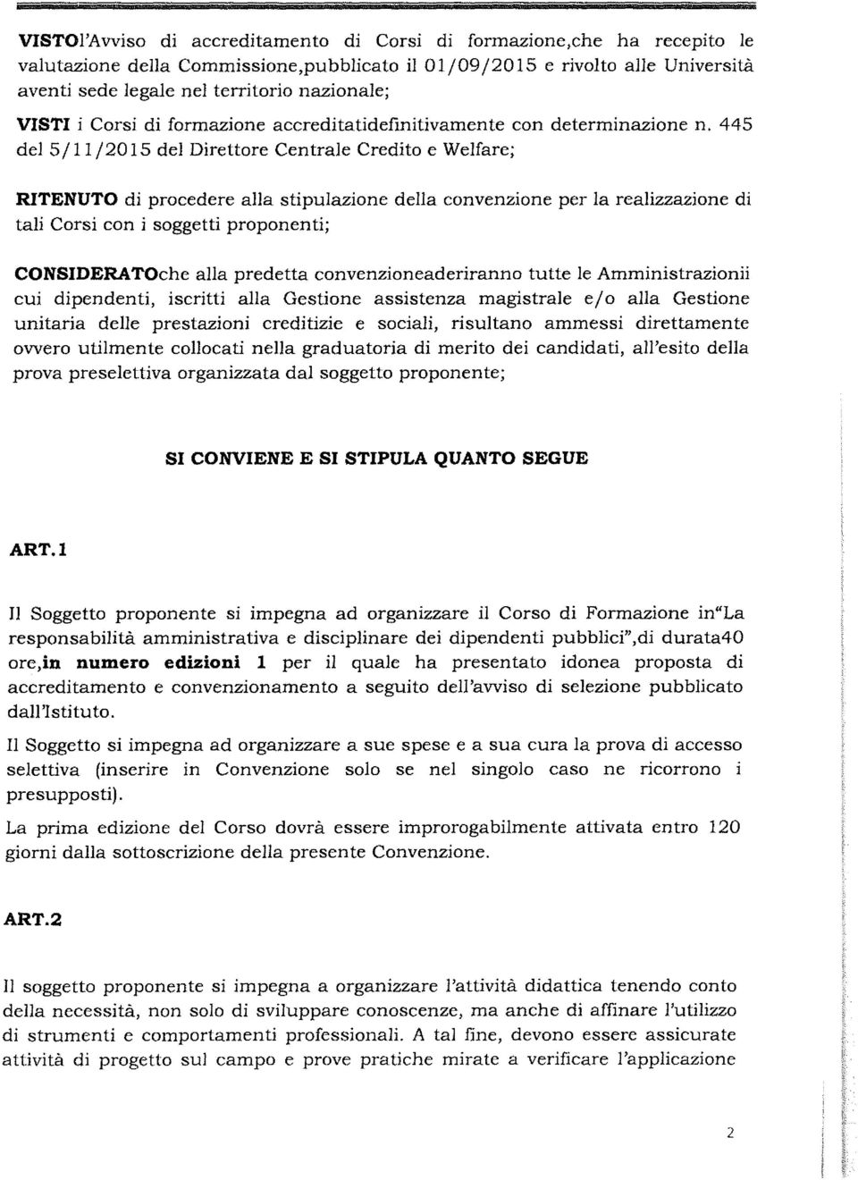 445 del 5/ Il /2015 del Direttore Centrale Credito e Welfare; RITENUTO di procedere alla stipulazione della convenzione per la realizzazione di tali Corsi con i soggetti proponenti; CONSIDERATOche