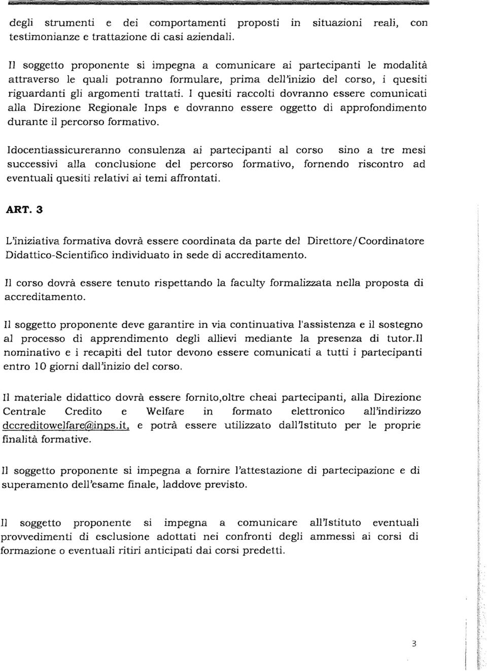 I quesiti raccolti dovranno essere comunicati alla Direzione Regionale Inps e dovranno essere oggetto di approfondimento durante il percorso formativo.