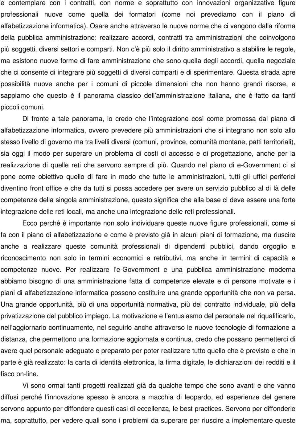 Osare anche attraverso le nuove norme che ci vengono dalla riforma della pubblica amministrazione: realizzare accordi, contratti tra amministrazioni che coinvolgono più soggetti, diversi settori e