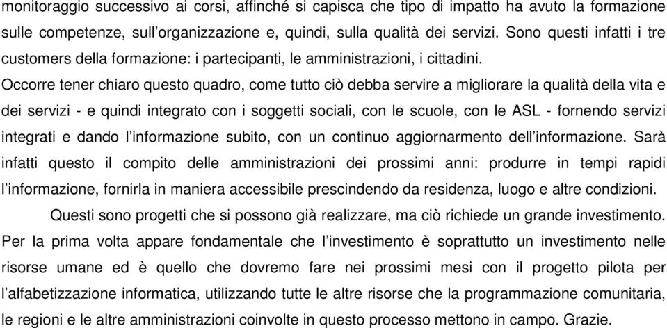 Occorre tener chiaro questo quadro, come tutto ciò debba servire a migliorare la qualità della vita e dei servizi - e quindi integrato con i soggetti sociali, con le scuole, con le ASL - fornendo