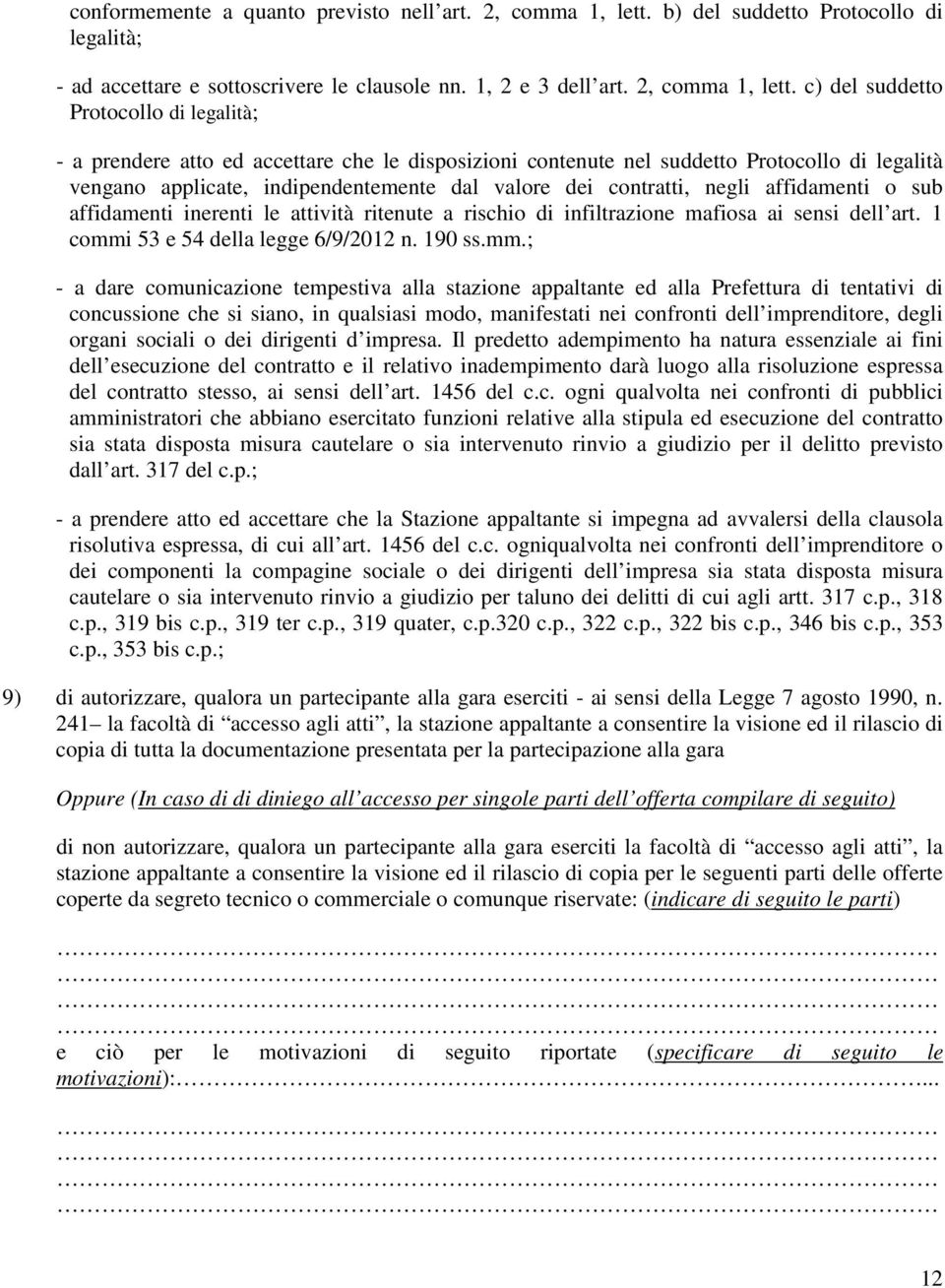 c) del suddetto Protocollo di legalità; - a prendere atto ed accettare che le disposizioni contenute nel suddetto Protocollo di legalità vengano applicate, indipendentemente dal valore dei contratti,