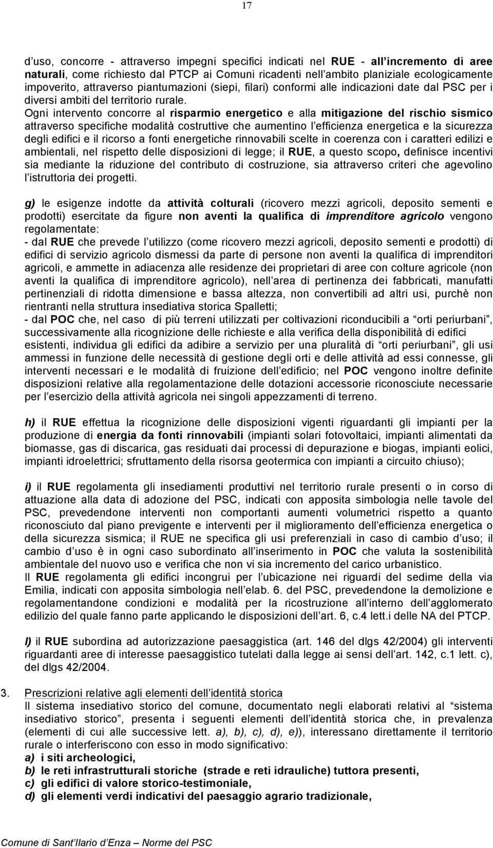 Ogni intervento concorre al risparmio energetico e alla mitigazione del rischio sismico attraverso specifiche modalità costruttive che aumentino l efficienza energetica e la sicurezza degli edifici e