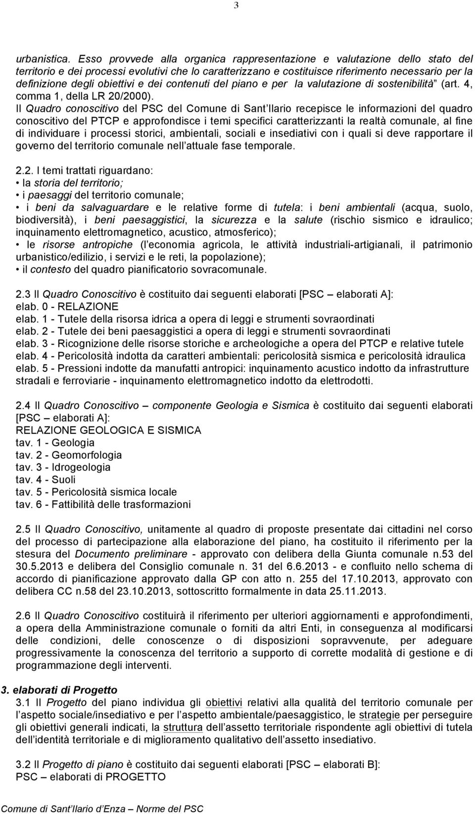 obiettivi e dei contenuti del piano e per la valutazione di sostenibilità (art. 4, comma 1, della LR 20/2000).