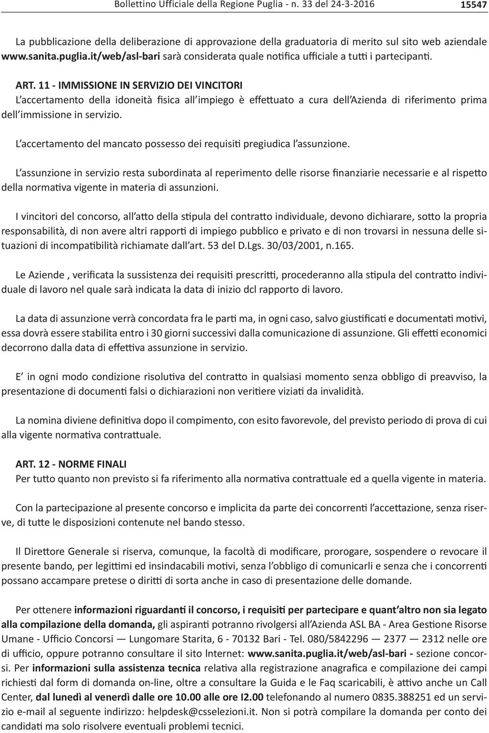 11 - IMMISSIONE IN SERVIZIO DEI VINCITORI L accertamento della idoneità fisica all impiego è effettuato a cura dell Azienda di riferimento prima dell immissione in servizio.