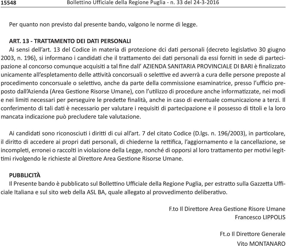 196), si informano i candidati che il trattamento dei dati personali da essi forniti in sede di partecipazione al concorso comunque acquisiti a tal fine dall AZIENDA SANITARIA PROVINCIALE DI BARI è