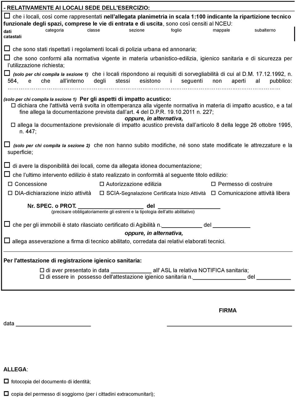 sono conformi alla normativa vigente in materia urbanistico-edilizia, igienico sanitaria e di sicurezza per l utilizzazione richiesta; (solo per chi compila la sezione 1) che i locali rispondono ai