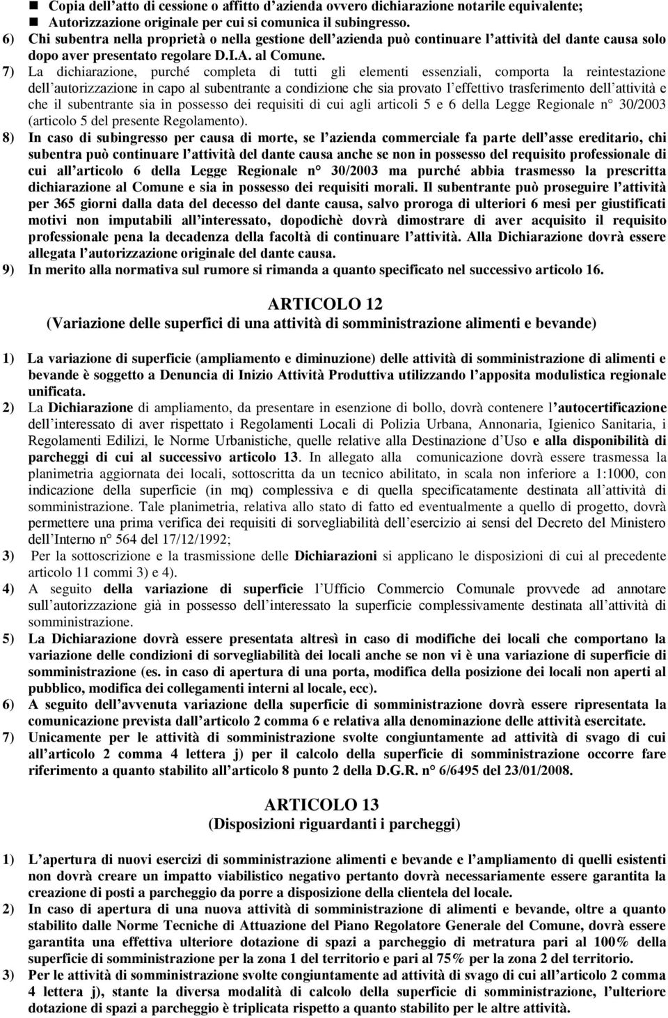 7) La dichiarazione, purché completa di tutti gli elementi essenziali, comporta la reintestazione dell autorizzazione in capo al subentrante a condizione che sia provato l effettivo trasferimento