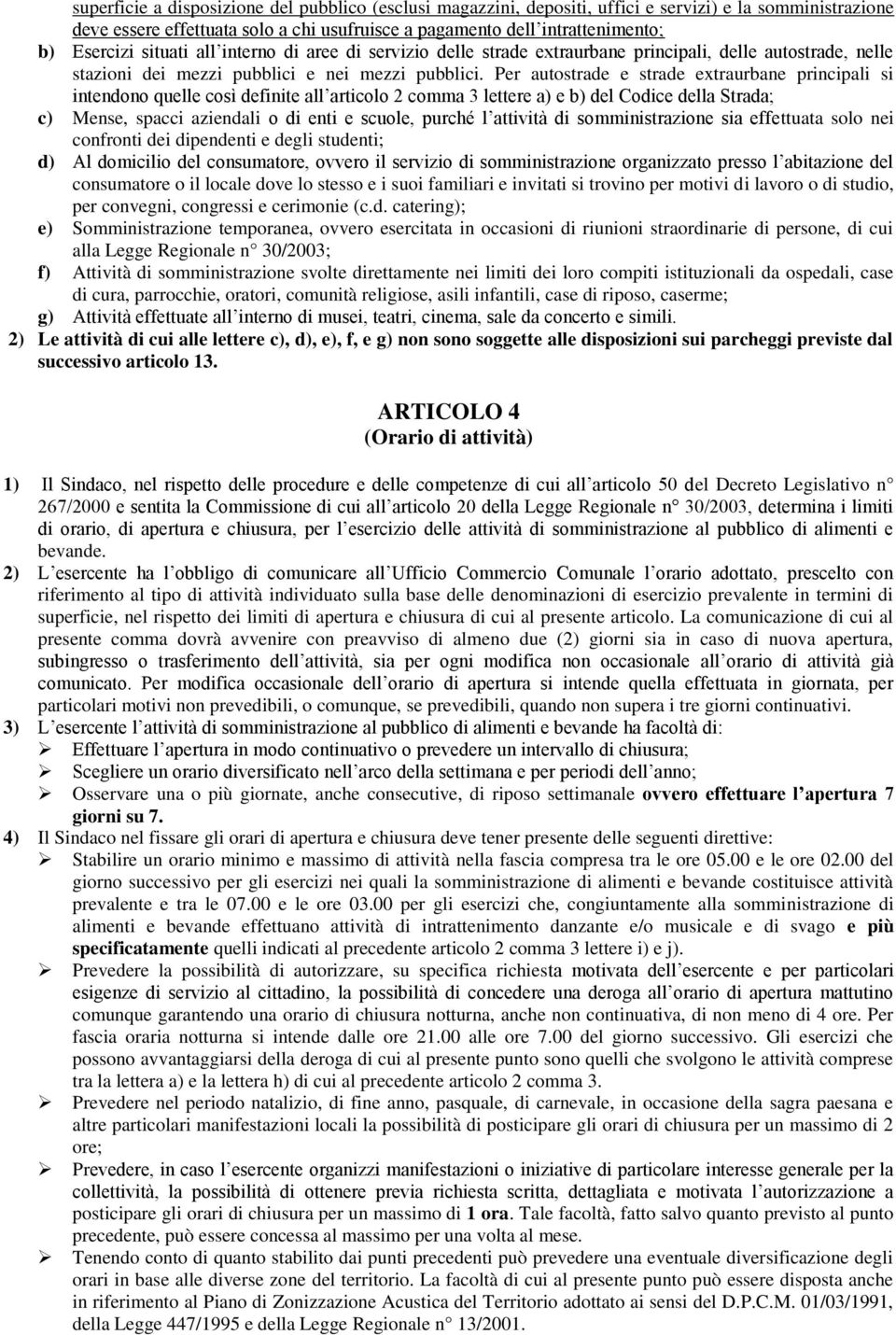 Per autostrade e strade extraurbane principali si intendono quelle così definite all articolo 2 comma 3 lettere a) e b) del Codice della Strada; c) Mense, spacci aziendali o di enti e scuole, purché