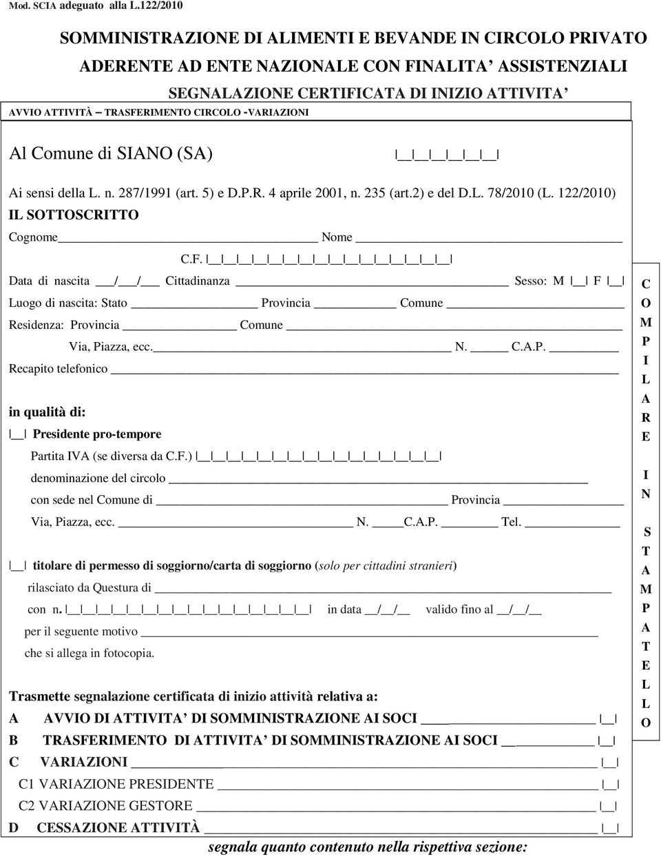 CIRCOLO -VARIAZIONI Al Comune di SIANO (SA) Ai sensi della L. n. 287/1991 (art. 5) e D.P.R. 4 aprile 2001, n. 235 (art.2) e del D.L. 78/2010 (L. 122/2010) IL SOTTOSCRITTO Cognome Nome C.F.