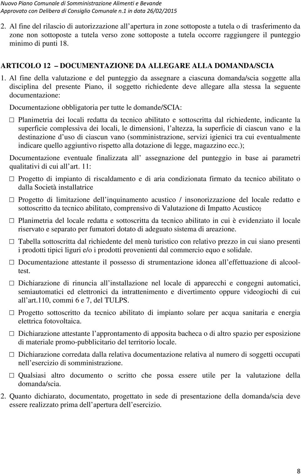 Al fine della valutazione e del punteggio da assegnare a ciascuna domanda/scia soggette alla disciplina del presente Piano, il soggetto richiedente deve allegare alla stessa la seguente