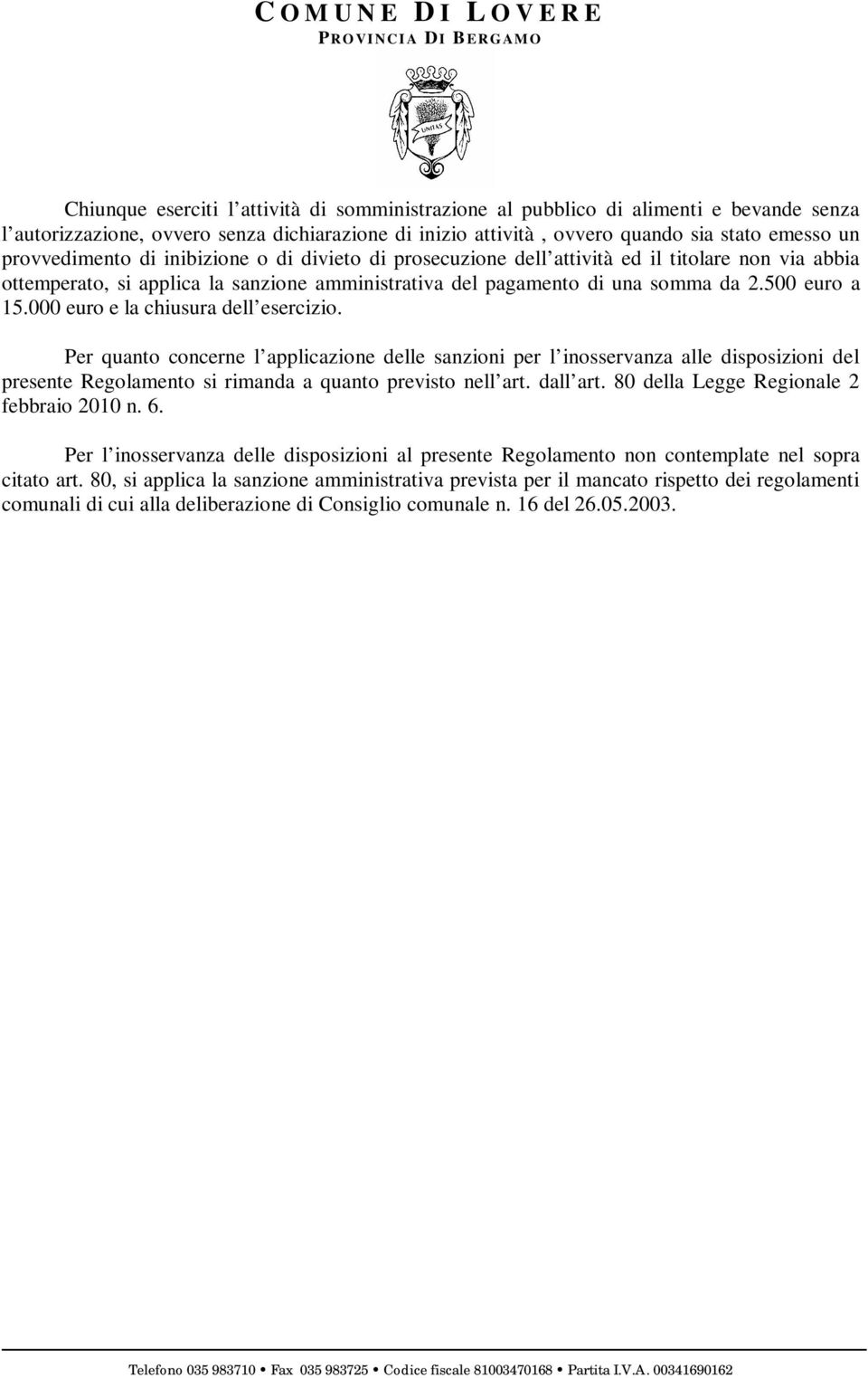 000 euro e la chiusura dell esercizio. Per quanto concerne l applicazione delle sanzioni per l inosservanza alle disposizioni del presente Regolamento si rimanda a quanto previsto nell art. dall art.