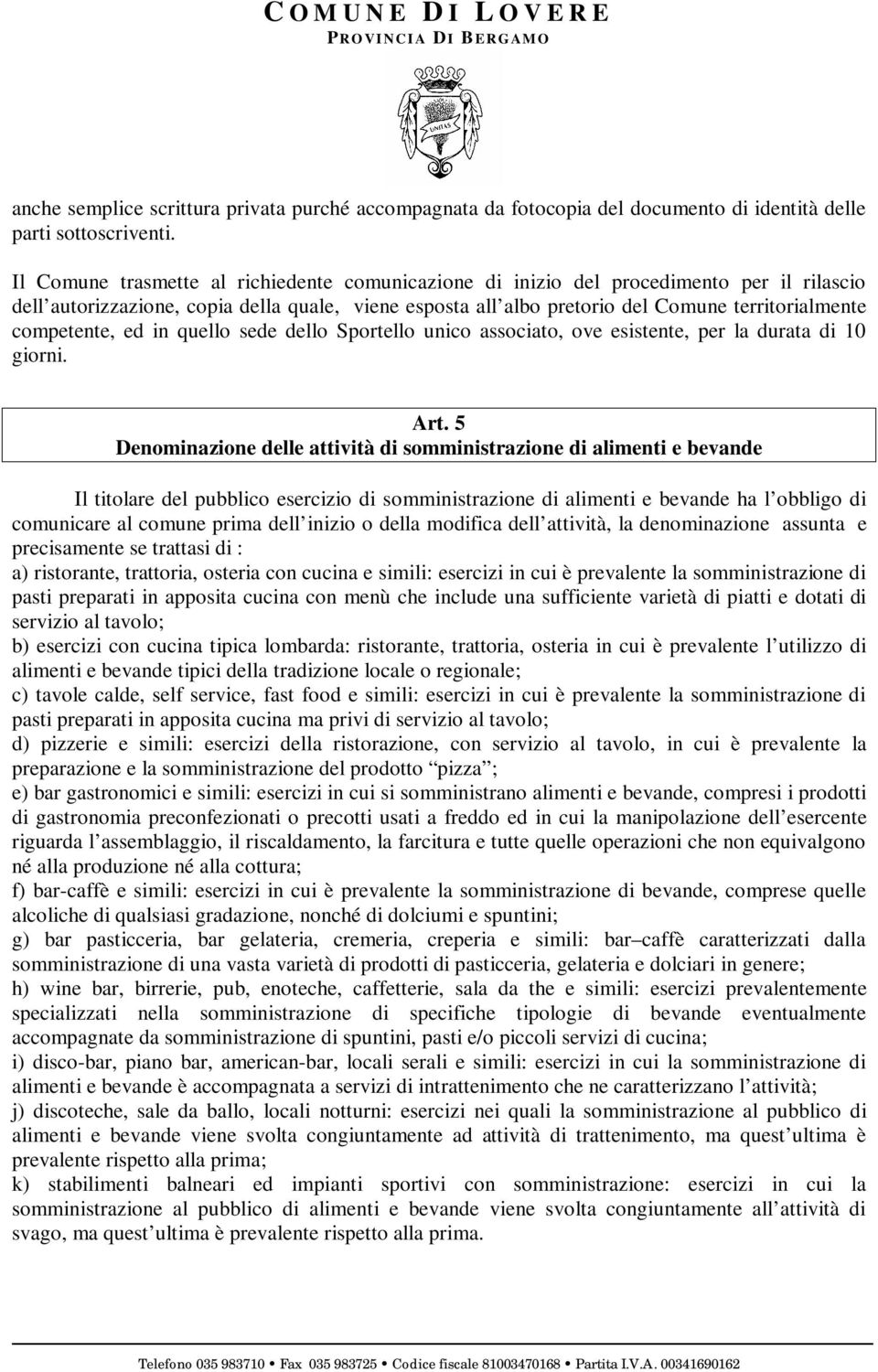 competente, ed in quello sede dello Sportello unico associato, ove esistente, per la durata di 10 giorni. Art.