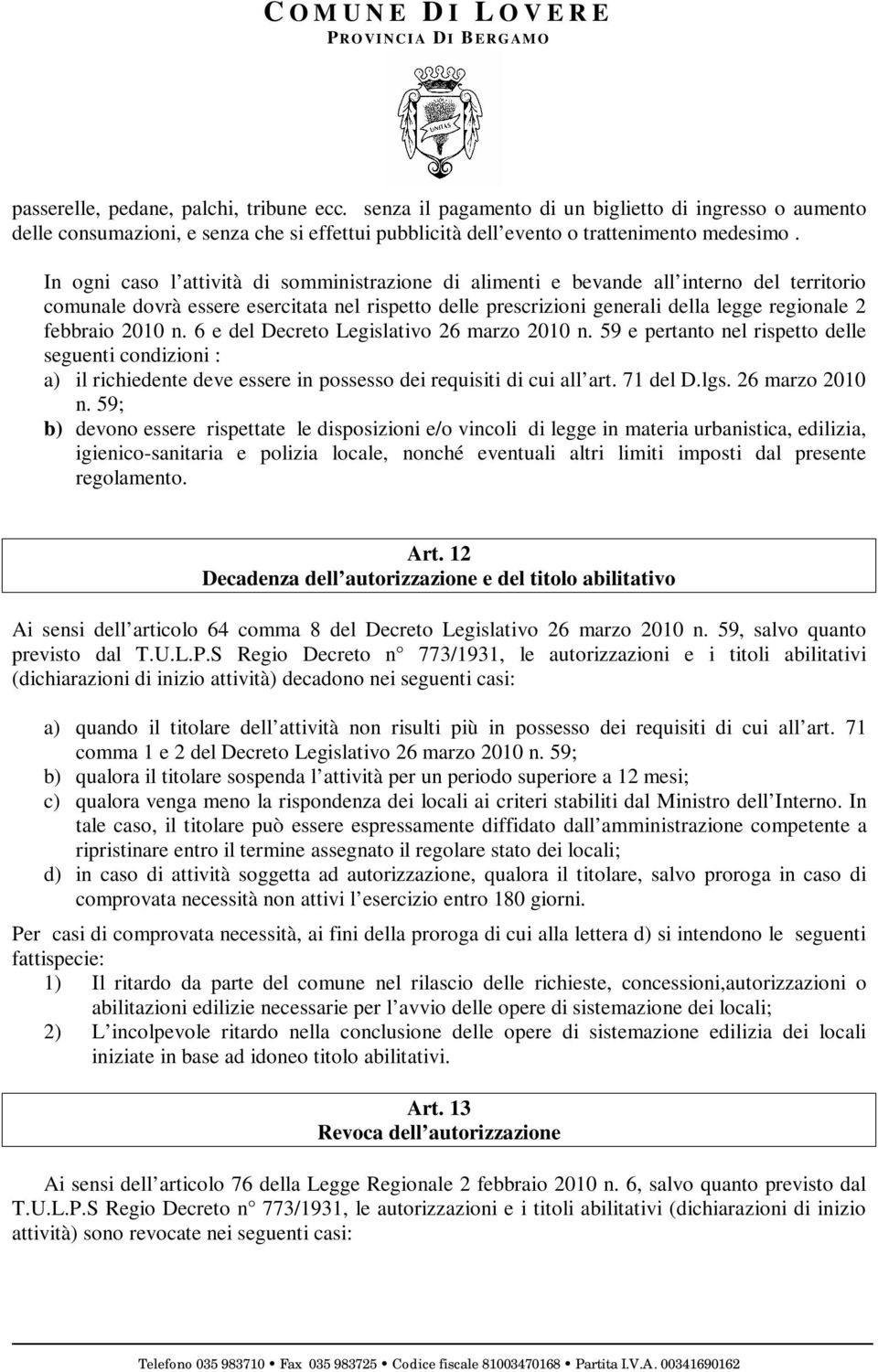 2010 n. 6 e del Decreto Legislativo 26 marzo 2010 n. 59 e pertanto nel rispetto delle seguenti condizioni : a) il richiedente deve essere in possesso dei requisiti di cui all art. 71 del D.lgs.