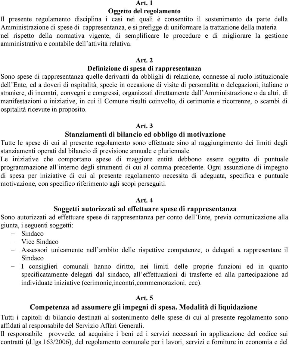 2 Definizione di spesa di rappresentanza Sono spese di rappresentanza quelle derivanti da obblighi di relazione, connesse al ruolo istituzionale dell Ente, ed a doveri di ospitalità, specie in