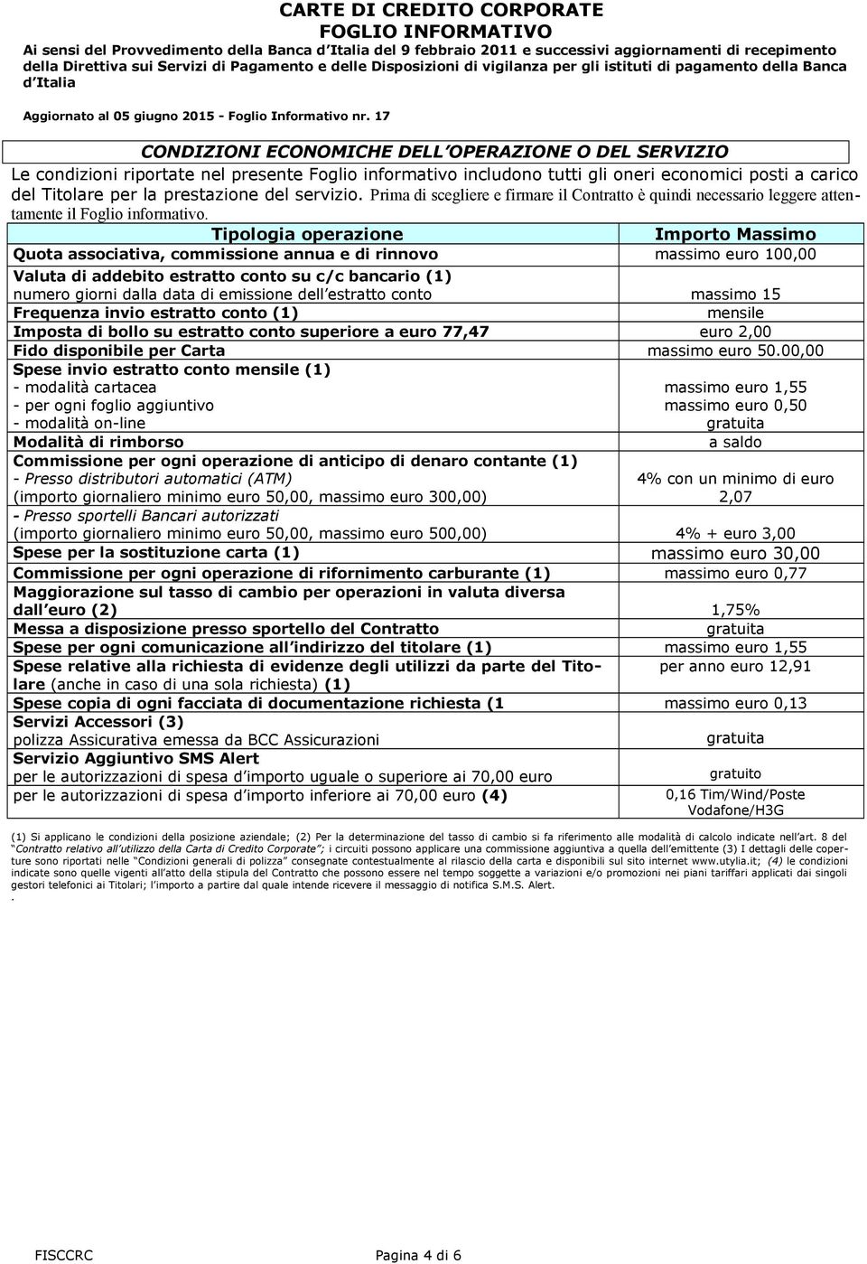 Prima di scegliere e firmare il Contratto è quindi necessario leggere attentamente il Foglio informativo.