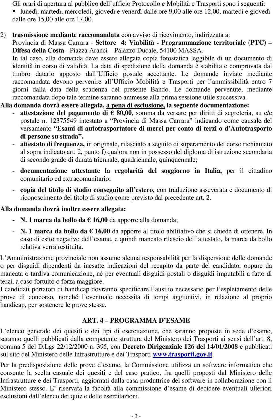 2) trasmissione mediante raccomandata con avviso di ricevimento, indirizzata a: Provincia di Massa Carrara - Settore 4: Viabilità - Programmazione territoriale (PTC) Difesa della Costa - Piazza