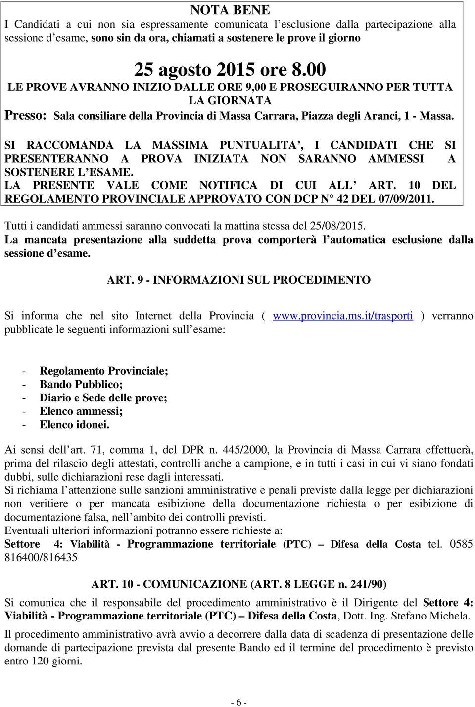 SI RACCOMANDA LA MASSIMA PUNTUALITA, I CANDIDATI CHE SI PRESENTERANNO A PROVA INIZIATA NON SARANNO AMMESSI A SOSTENERE L ESAME. LA PRESENTE VALE COME NOTIFICA DI CUI ALL ART.