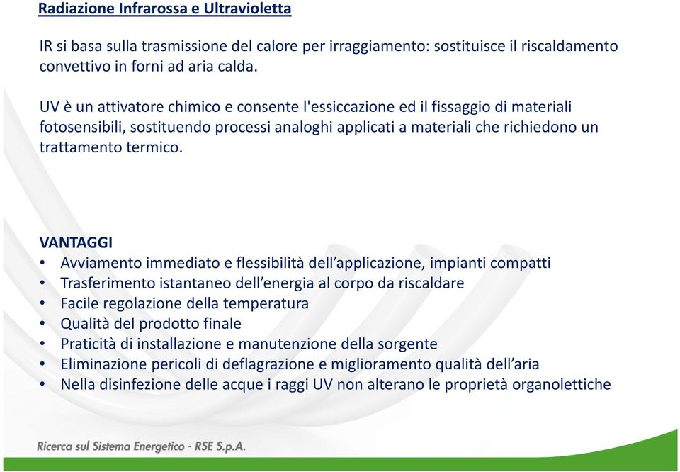 VANTAGGI Avviamento immediato e flessibilità dell applicazione, impianti compatti Trasferimento istantaneo dell energia al corpo da riscaldare Facile regolazione della temperatura Qualità del