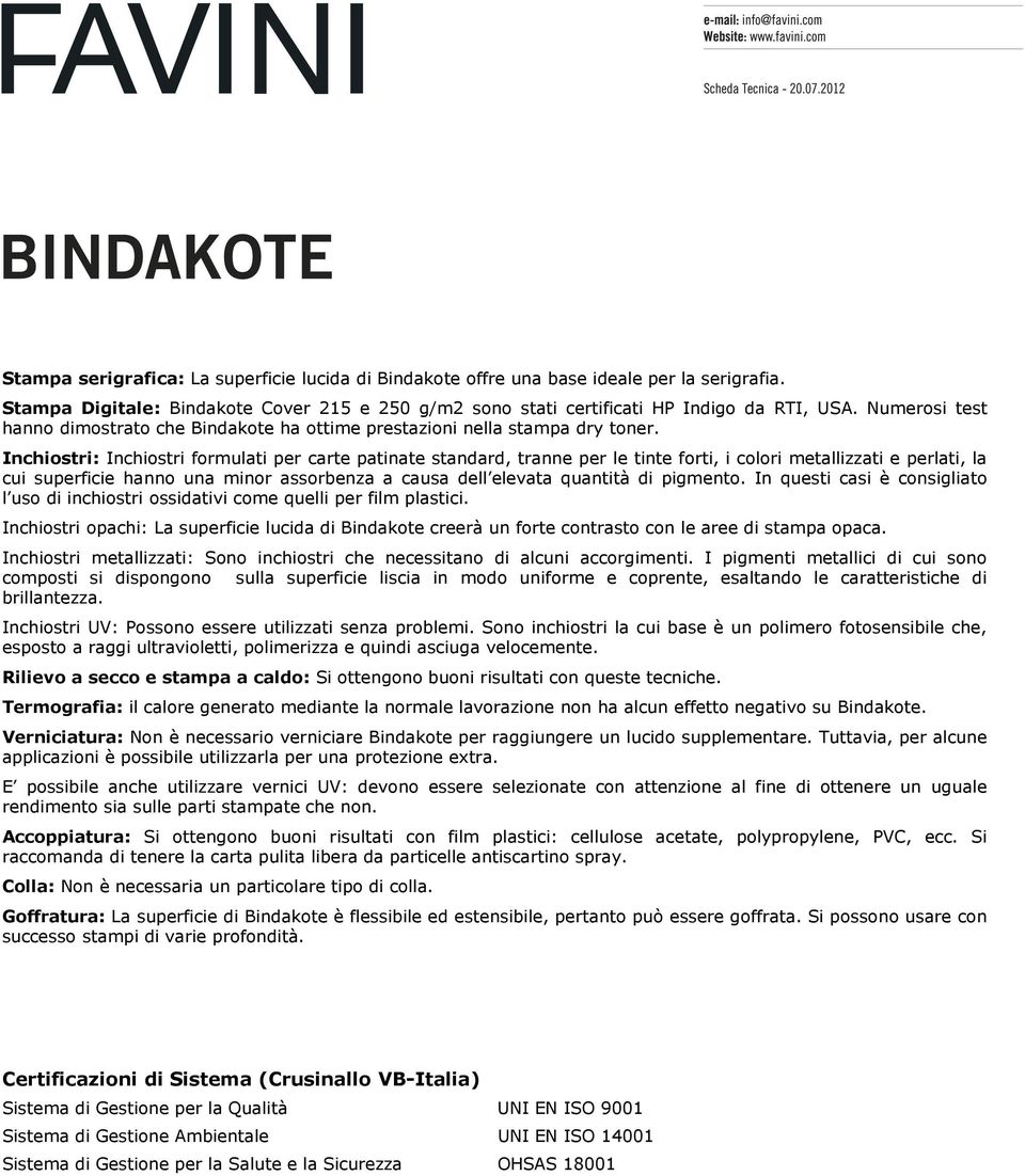 Inchiostri: Inchiostri formulati per carte patinate standard, tranne per le tinte forti, i colori metallizzati e perlati, la cui superficie hanno una minor assorbenza a causa dell elevata quantità di