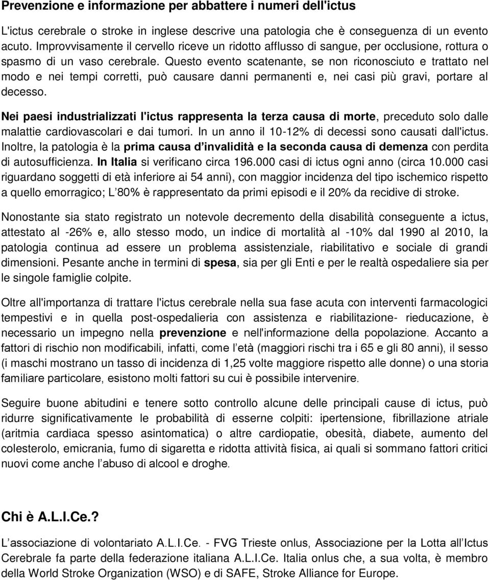 Questo evento scatenante, se non riconosciuto e trattato nel modo e nei tempi corretti, può causare danni permanenti e, nei casi più gravi, portare al decesso.