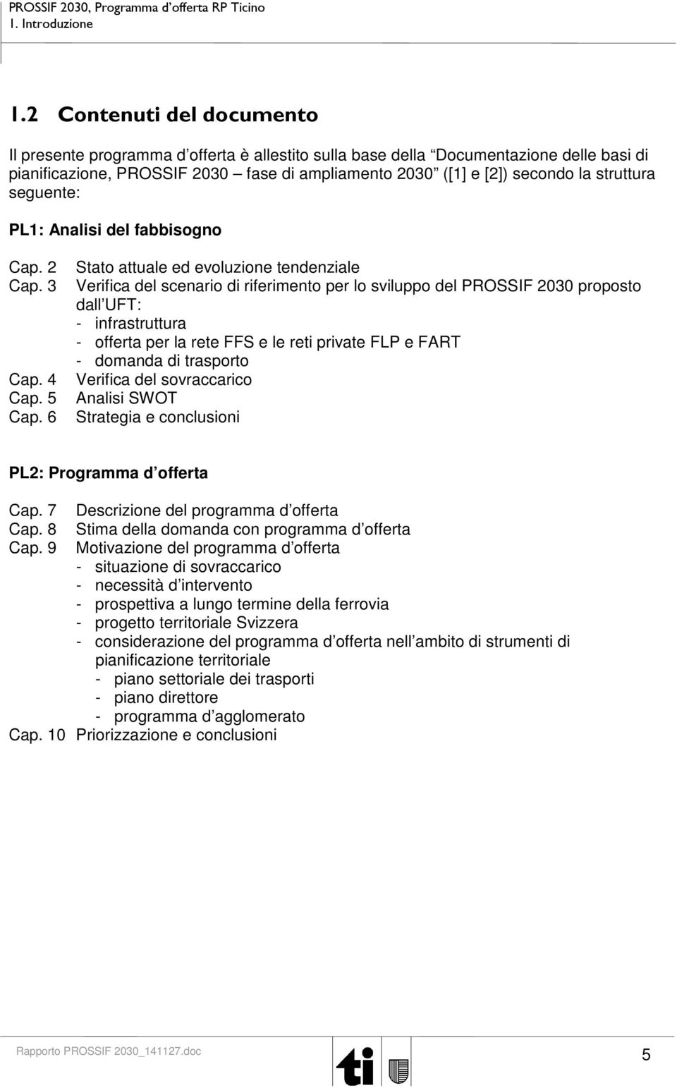 struttura seguente: PL1: Analisi del fabbisogno Cap. 2 Cap. 3 Cap. 4 Cap. 5 Cap.