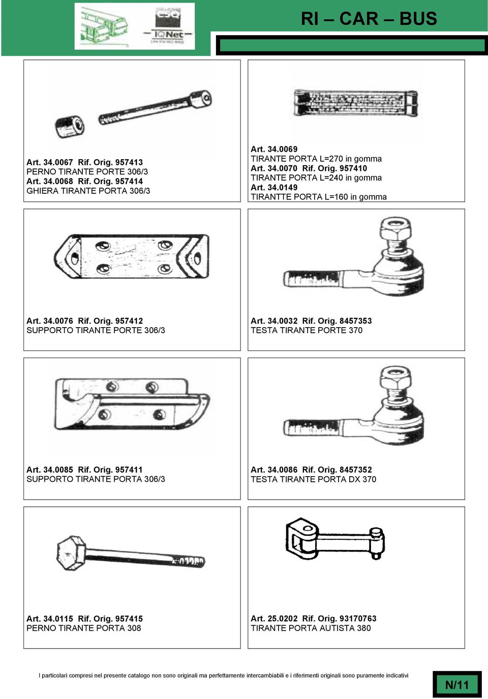 34.0032 Rif. Orig. 8457353 TESTA TIRANTE PORTE 370 Art. 34.0085 Rif. Orig. 957411 SUPPORTO TIRANTE PORTA 306/3 Art. 34.0086 Rif. Orig. 8457352 TESTA TIRANTE PORTA DX 370 Art.